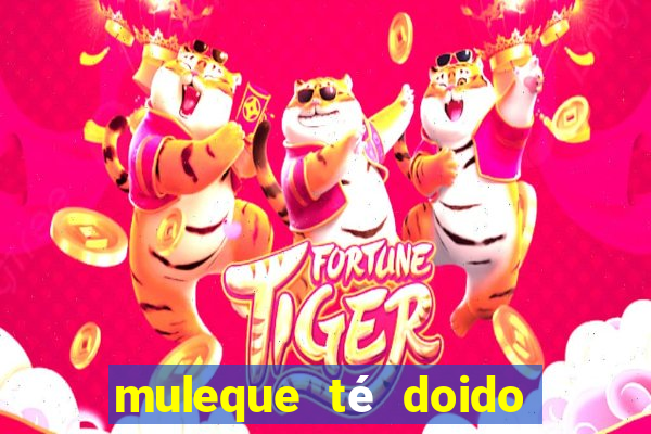 muleque té doido 4 filme completo